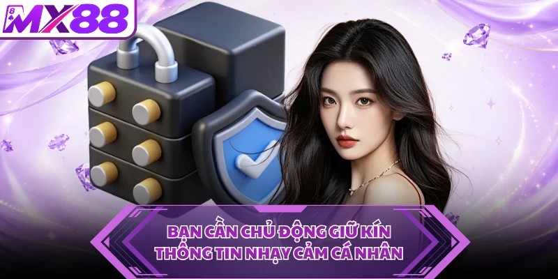 Bạn cần chủ động giữ kín thông tin nhạy cảm cá nhân