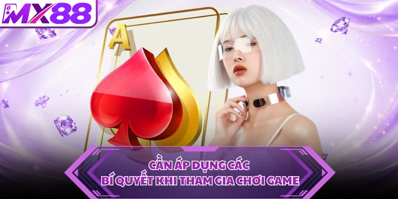 Cần áp dụng các bí quyết khi tham gia chơi game