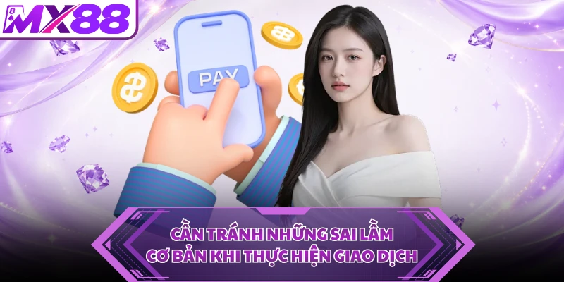 Cần tránh những sai lầm cơ bản khi thực hiện giao dịch