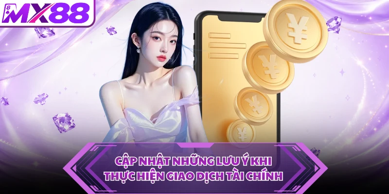 Cập nhật những lưu ý khi thực hiện giao dịch tài chính
