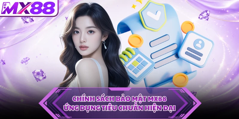 Chính sách bảo mật MX88 ứng dụng tiêu chuẩn hiện đại