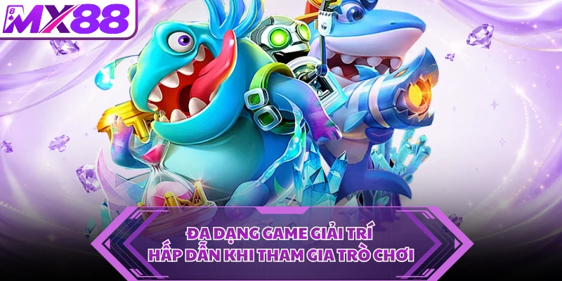 Đa dạng game giải trí hấp dẫn khi tham gia trò chơi