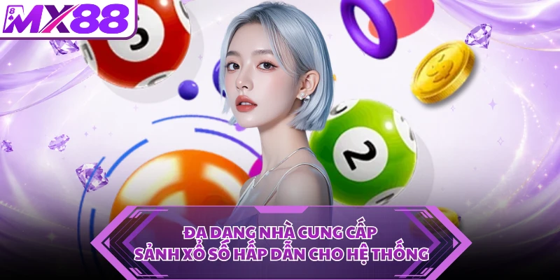 Đa dạng nhà cung cấp sảnh xổ số hấp dẫn cho hệ thống