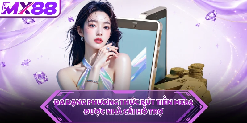 Đa dạng phương thức rút tiền MX88 được nhà cái hỗ trợ