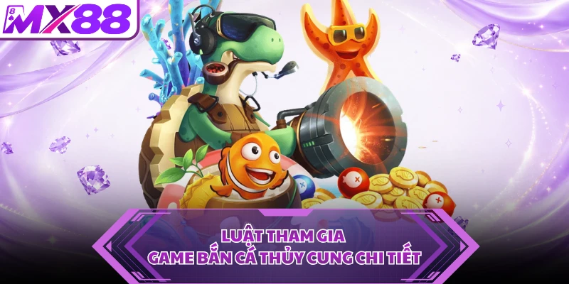 Luật tham gia game bắn cá Thủy Cung chi tiết