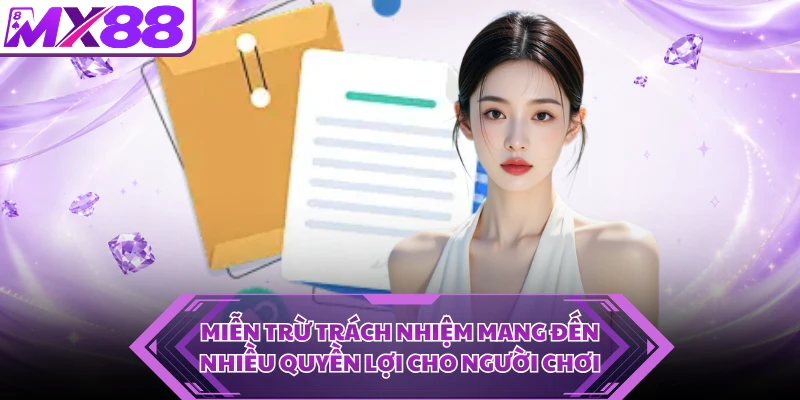 Miễn trừ trách nhiệm mang đến nhiều quyền lợi cho người chơi
