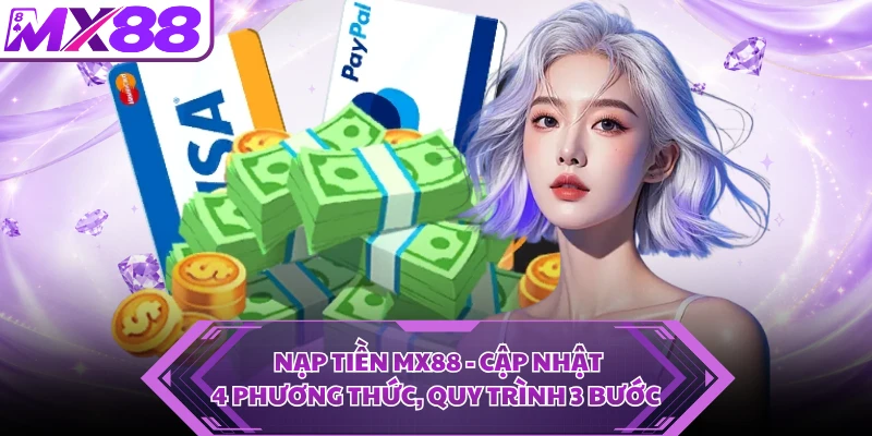 Nạp tiền MX88 hỗ trợ 4 phương thức chuẩn nhất