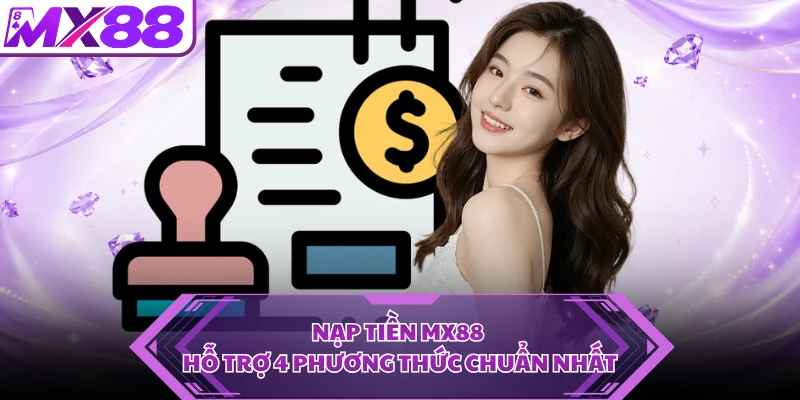 Nạp Tiền MX88 - Cập Nhật 4 Phương Thức, Quy Trình 3 Bước