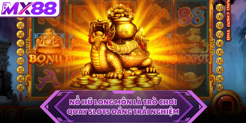 Nổ hũ Long Môn là trò chơi quay slots đáng trải nghiệm
