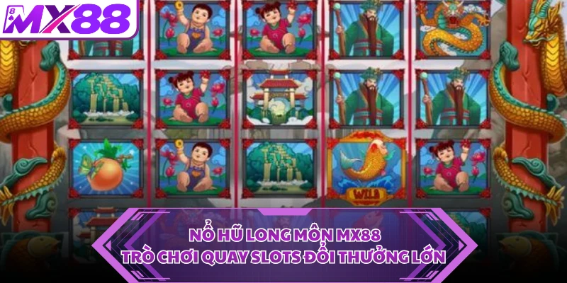 Nổ Hũ Long Môn MX88 - Trò Chơi Quay Slots Đổi Thưởng Lớn