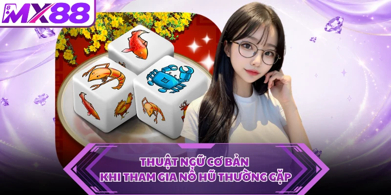Thuật ngữ cơ bản khi tham gia nổ hũ thường gặp