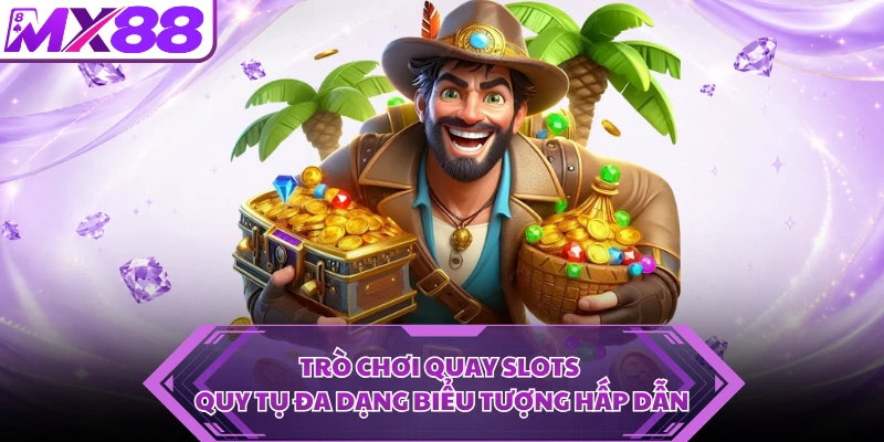 Trò chơi quay slots quy tụ đa dạng biểu tượng hấp dẫn