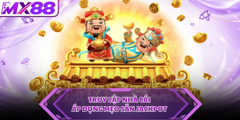 Truy cập nhà cái áp dụng mẹo săn jackpot