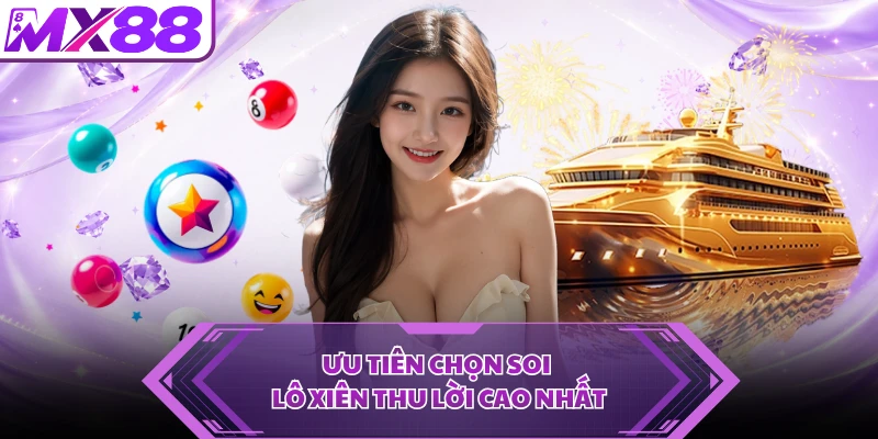 Ưu tiên chọn soi lô xiên thu lời cao nhất
