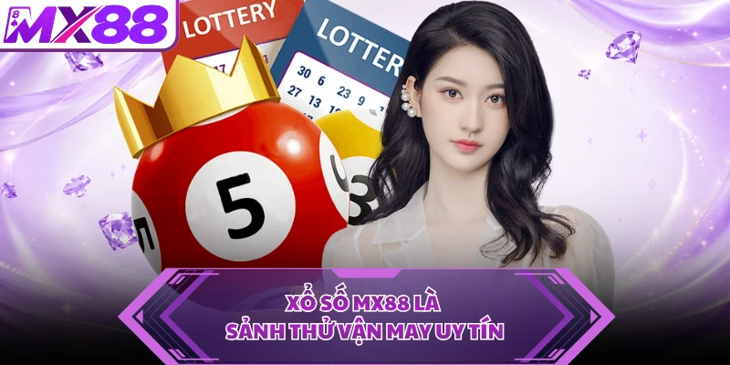 Xổ số MX88 là sảnh thử vận may uy tín